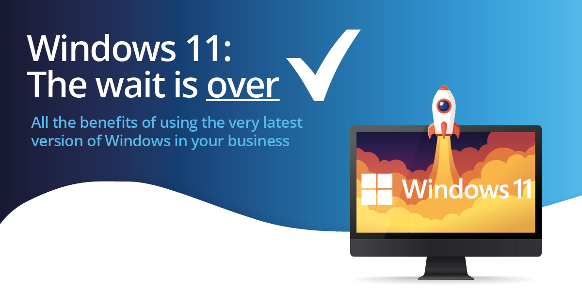Windows 11 - The Wait is Over Windows 11 - The Wait is Over